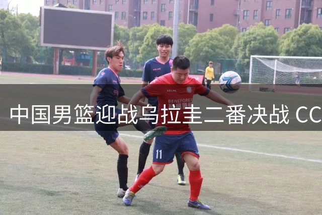 中国男篮迎战乌拉圭二番决战 CCTV5+今晚直播