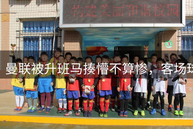曼联被升班马揍懵不算惨，客场球迷看完球发现回不了家