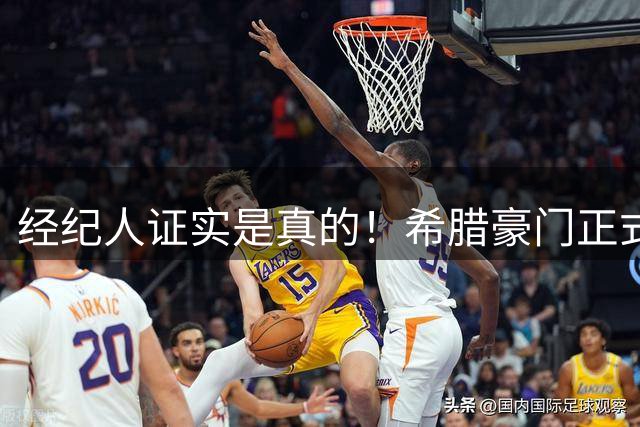 经纪人证实是真的！希腊豪门正式报价约基奇 公开示好却难以实现
