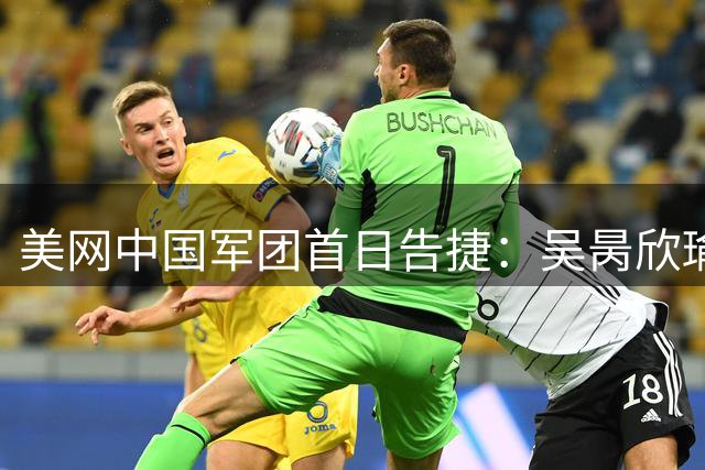 美网中国军团首日告捷：吴昺欣瑜晋级显威，张帅惜败止步