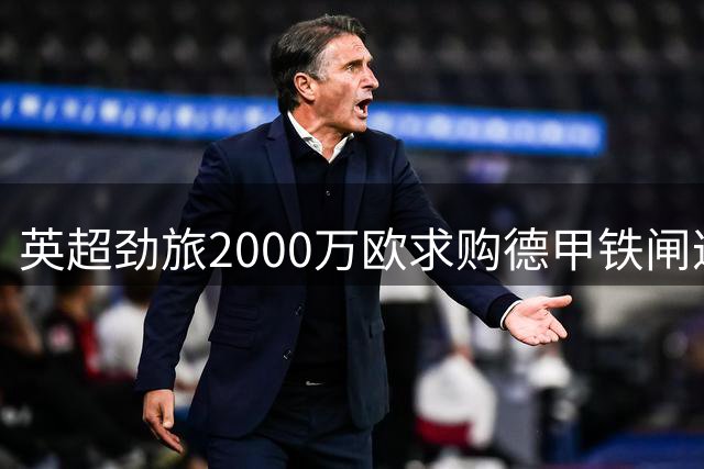 英超劲旅2000万欧求购德甲铁闸遭拒 奥格斯堡待价而沽