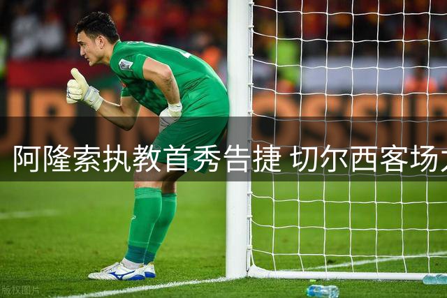 阿隆索执教首秀告捷 切尔西客场力克富勒姆