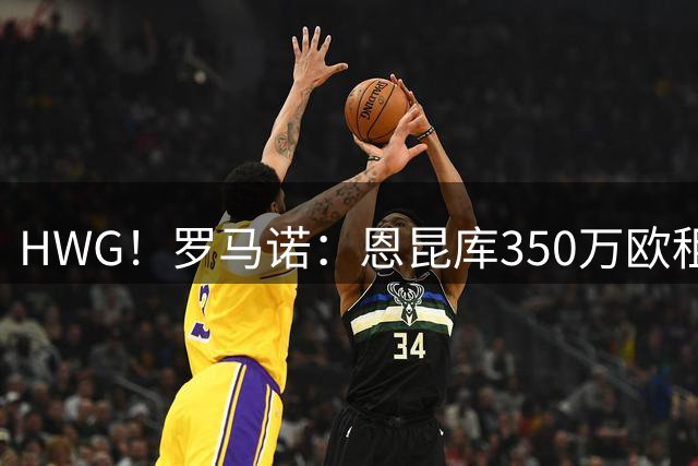 HWG！罗马诺：恩昆库350万欧租借回归莱比锡，含3000万买断条款